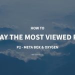 Display the Most Viewed Posts – P2 – using Meta Box and Oxygen