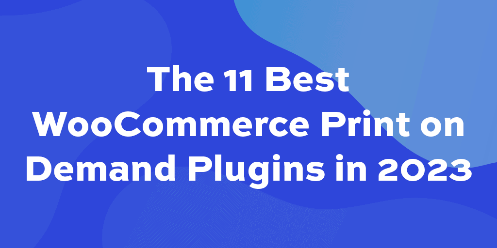 The 8 Best WooCommerce print on demand plugins in 2023 - WP Content