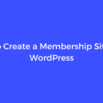 How to Create a Membership Site With WordPress