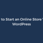 How to Start an Online Store With WordPress (Step-By-Step Guide)