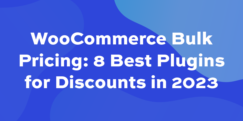 WooCommerce bulk pricing: 8 best plugins for discounts in 2023 - WP Content