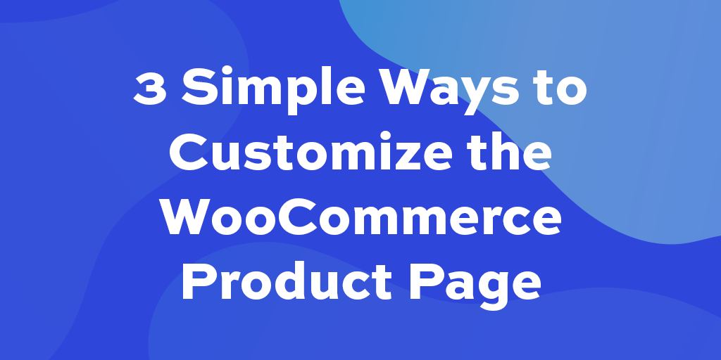 3-simple-ways-to-customise-the-woocommerce-product-page-wp-content