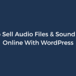 How to Sell Audio Files & Sound Effects Online With WordPress