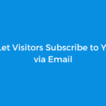 How to Let Visitors Subscribe to Your Blog via Email