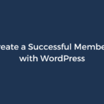 How to Create a Successful Membership Site with WordPress