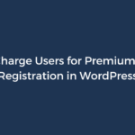 How to Charge Users for Premium Account Registration in WordPress