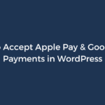 How to Accept Apple Pay & Google Pay Payments in WordPress