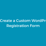 How to Create a Custom WordPress User Registration Form