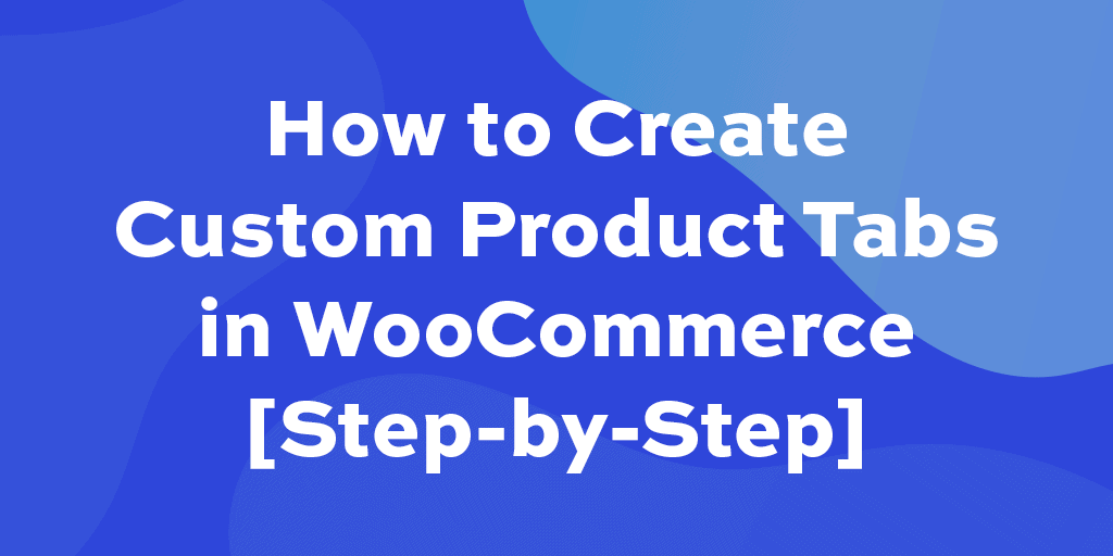 How to create custom product tabs in WooCommerce [step-by-step] - WP ...