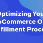 Optimizing Your WooCommerce Order Fulfilment Process
