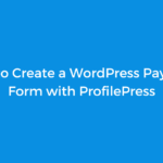 How to Create a WordPress Payment Form with ProfilePress