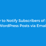 How to Notify Subscribers of New WordPress Posts via Email