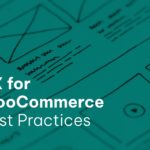 Building Incredible UX for WooCommerce Websites: Best Practices
