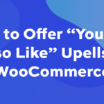How to offer “You May Also Like” upsells in WooCommerce