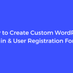 How to Create Custom WordPress Login & User Registration Forms