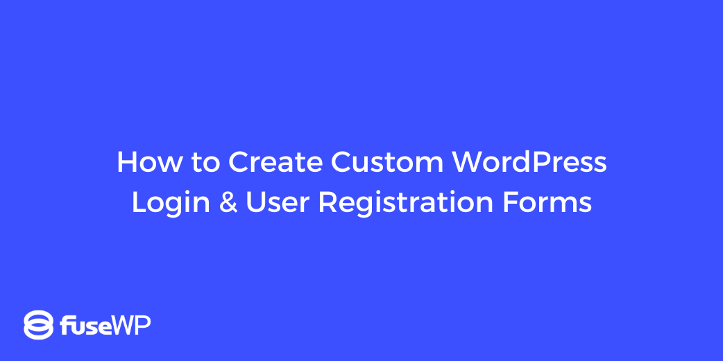 how-to-create-custom-wordpress-login-user-registration-forms-wp-content