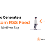 How To Generate a Custom RSS Feed For Your WordPress Blog