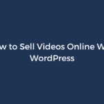 How to Sell Videos Online With WordPress