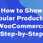 How to show popular products in WooCommerce [step-by-step]