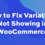 How to fix variations not showing in WooCommerce