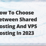 How To Choose Between Shared Hosting and VPS Hosting in 2023