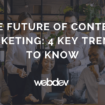 The Future of Content Marketing: 4 Key Trends To Know