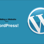 Building a Website With WordPress: Everything You Need to Know