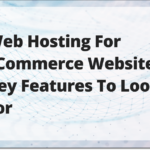 Web Hosting for eCommerce Websites: Key Features to Look For