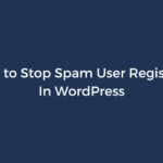 7 Ways to Stop Spam User Registration In WordPress