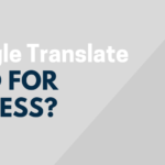 Is Google Translate Good for Business Use? 4 Pros and 2 Cons