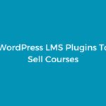 The Best WordPress LMS Plugins To Create & Sell Courses
