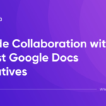 Upgrade Collaboration with the Best Google Docs Alternatives