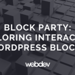 Block Party: Exploring Interactive WordPress Blocks