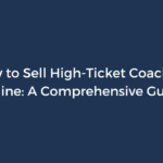 How to Sell High-Ticket Coaching Online: A Comprehensive Guide