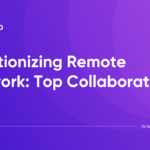 Revolutionizing Remote Teamwork: Top Collaboration Tools