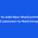 How to Add New WooCommerce Customers to Mailchimp