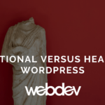 Traditional Versus Headless WordPress
