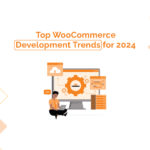 Top WooCommerce Development Trends for 2024