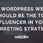 Your WordPress Website Should Be the Top Influencer in Your Marketing Strategy
