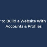 How to Build a Website With User Accounts & Profiles