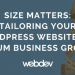Size Matters: Tailoring Your WordPress Website for Medium Business Growth
