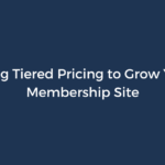Using Tiered Pricing to Grow Your Membership Site