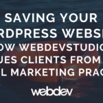 Saving Your WordPress Website: How WebDevStudios Rescues Clients from Poor Digital Marketing Practices
