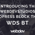 Embracing the Future: How WebDevStudios Is Leading with WordPress Block Themes