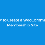 How to Create a WooCommerce Membership Site