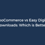 WooCommerce vs Easy Digital Downloads: Which is Better?