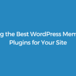 Choosing the Best WordPress Membership Plugins for Your Site