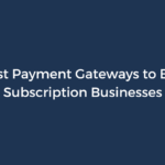 8 Best Payment Gateways to Boost Subscription Businesses