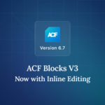 ACF 6.7 Release – Meet Inline Editing for ACF Blocks