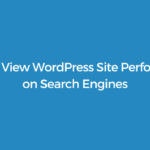 How To View WordPress Site Performance on Search Engines